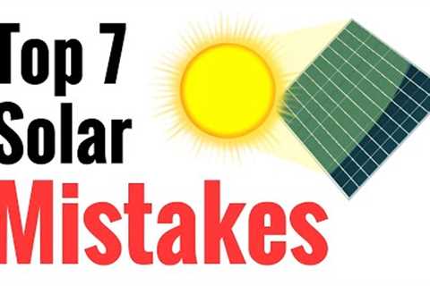 Top 7 Mistakes Newbies Make Going Solar - Avoid These For Effective Power Harvesting From The Sun