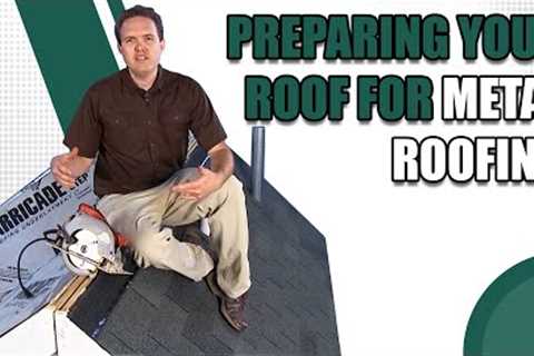 Preparing Your Roof for Metal Roofing