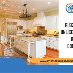 Risks of Hiring Unlicensed Home Remodeling Contractors