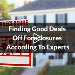 Finding Good Deals Off Foreclosures According To Experts