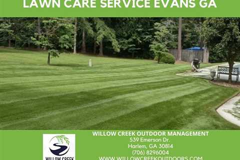 Willow Creek Outdoor Management Offers Lawn Services to Customers In Evans, GA and Surrounding Areas