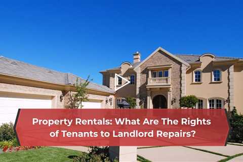 Property Rentals What Are The Rights of Tenants to Landlord Repairs