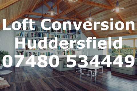 Loft Conversion Huddersfield Increase Your Living Space With Top-Quality Loft Conversion Services