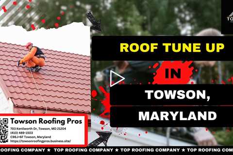 Roof Tune Up in Towson, Maryland - Towson Roofing Pros