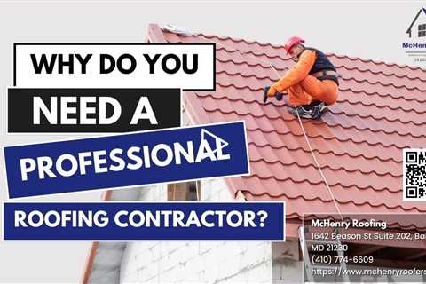Why Do You Need a Professional Roofing Contractor?