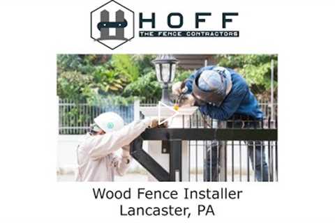 Wood Fence Installer Lancaster, PA - Hoff - The Fence Contractors