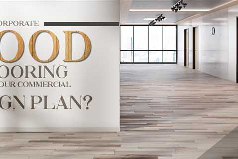 How To Incorporate Wood Flooring Into Your Commercial Design Plan