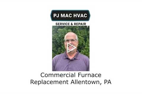 Commercial Furnace Replacement Allentown, PA - PJ MAC HVAC Service & Repair