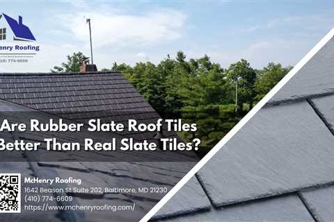 McHenry Roofing Explains if the Rubber Slate Roof Tiles Better Than Real Slate Tiles