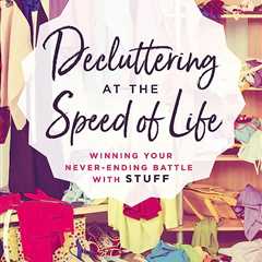 Decluttering at the Speed of Life: Winning Your Never-Ending Battle with Stuff review