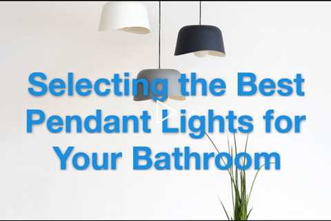 Shedding Light on Style: Selecting the Best Pendant Lights for Bathroom Ambiance