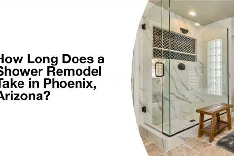 How Long Does A Shower Remodel Take In Phoenix AZ?
