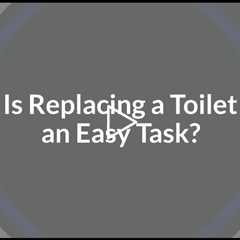 Is It Easy To Replace A Toilet?