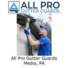 All Pro Gutter Guards Media, PA