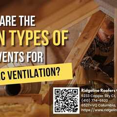 Ridgeline Roofers Columbia Discusses the 4 Main Types of Roof Vents for Attic Ventilation