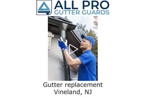 Gutter replacement Vineland, NJ - All Pro Gutter Guards