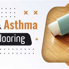 Flooring Choices: A Guide to Allergy and Asthma-Friendly Options