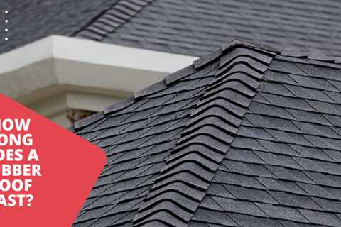 How Long Does a Rubber Roof Last?