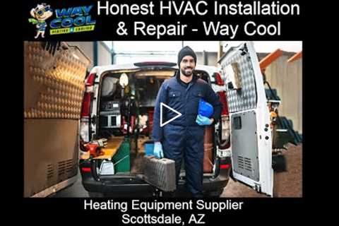 Heating Equipment Supplier Scottsdale, AZ - Honest HVAC Installation & Repair - Way Cool