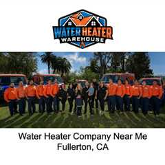 Water Heater Company Near Me Fullerton, CA