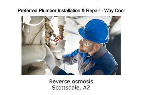 Reverse osmosis Scottsdale, AZ - Preferred Plumber Installation & Repair Way Cool