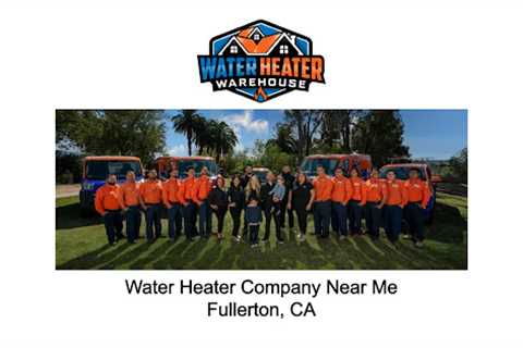 Water Heater Company Near Me Fullerton, CA