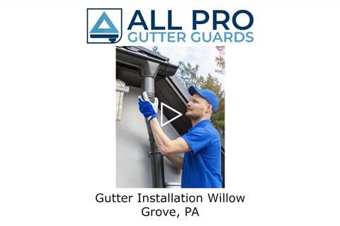 Gutter Installation Willow Grove, PA - All Pro Gutter Guards