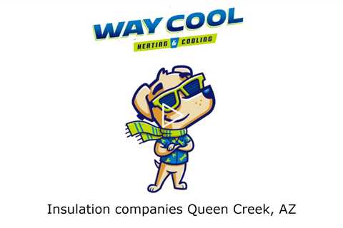 Insulation companies Queen Creek, AZ - Way Cool Heating and Air Conditioning