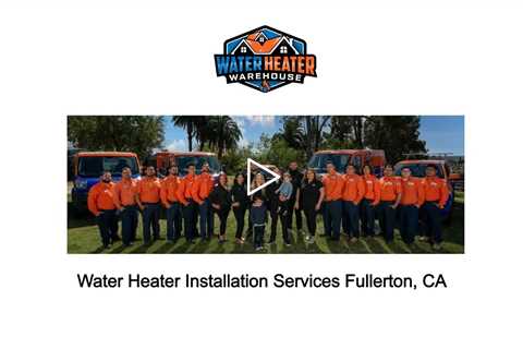 Water Heater Installation Services Fullerton, CA - The Water Heater Warehousep - (714) 244-8562