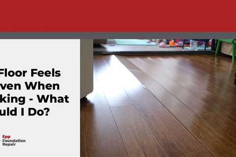 My Floor Feels Uneven When Walking – What Should I Do?