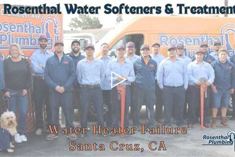 Water Heater Failure Santa Cruz, CA - Rosenthal Water Softeners & Treatment