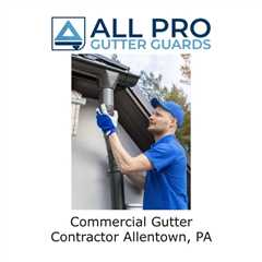 Commercial Gutter Contractor Allentown, PA