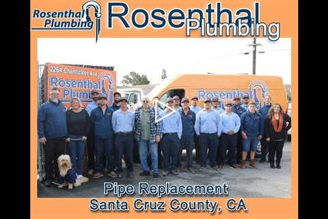 Pipe Replacement Santa Cruz County, CA - Rosenthal Plumbing