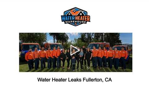 Water Heater Leaks Fullerton, CA - The Water Heater Warehouse - 2024