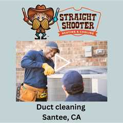 Duct cleaning Santee, CA - Straight Shooter Heating & Cooling