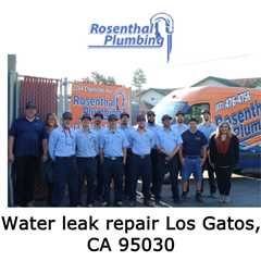 Water leak repair Los Gatos, CA 95030 - Rosenthal Plumbing