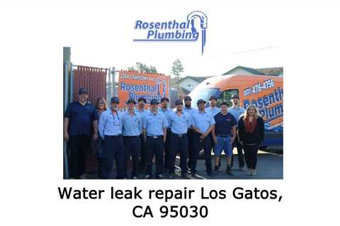 Water leak repair Los Gatos, CA 95030 - Rosenthal Plumbing