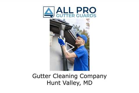 Gutter Cleaning Company Hunt Valley, MD - All Pro Gutter Guards
