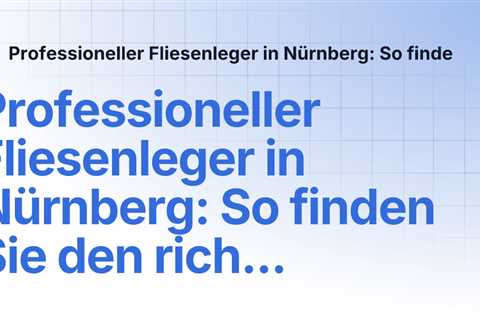 Professioneller Fliesenleger in Nürnberg: So finden Sie den richtigen Fachbetrieb | Professioneller ..