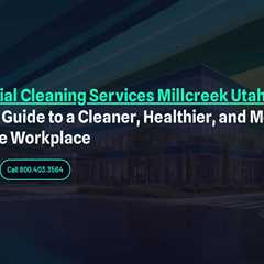 Commercial Cleaning Services Millcreek Utah : The Complete Guide to a Cleaner, Healthier, and More..