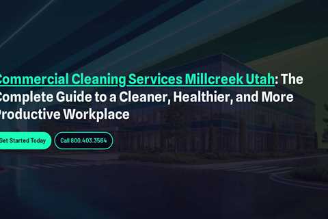 Commercial Cleaning Services Millcreek Utah : The Complete Guide to a Cleaner, Healthier, and More..