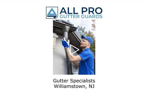 Gutter specialists Williamstown, NJ - All Pro Gutter Guards