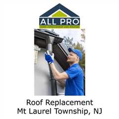 Roof Replacement Mt Laurel Township, NJ