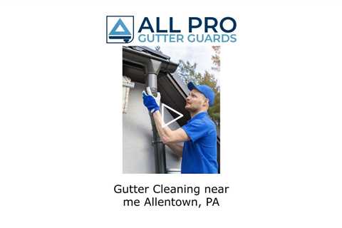 Gutter cleaning near me Allentown, PA - All Pro Gutter Guards