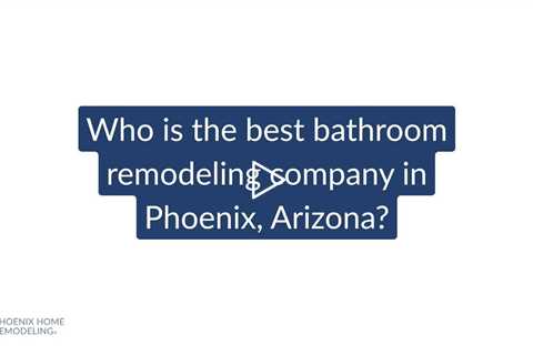Who is the Best Bathroom Remodeling Contractor in Phoenix?  Phoenix Home Remodeling 602-492-8205