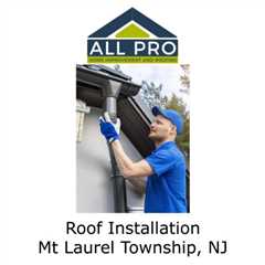 Roof Installation Mt Laurel Township, NJ