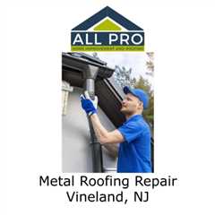 Metal Roofing Repair Vineland, NJ