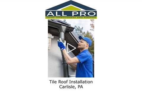 Tile Roof Installation Carlisle, PA - All Pro Roofing Service -Carlisle PA